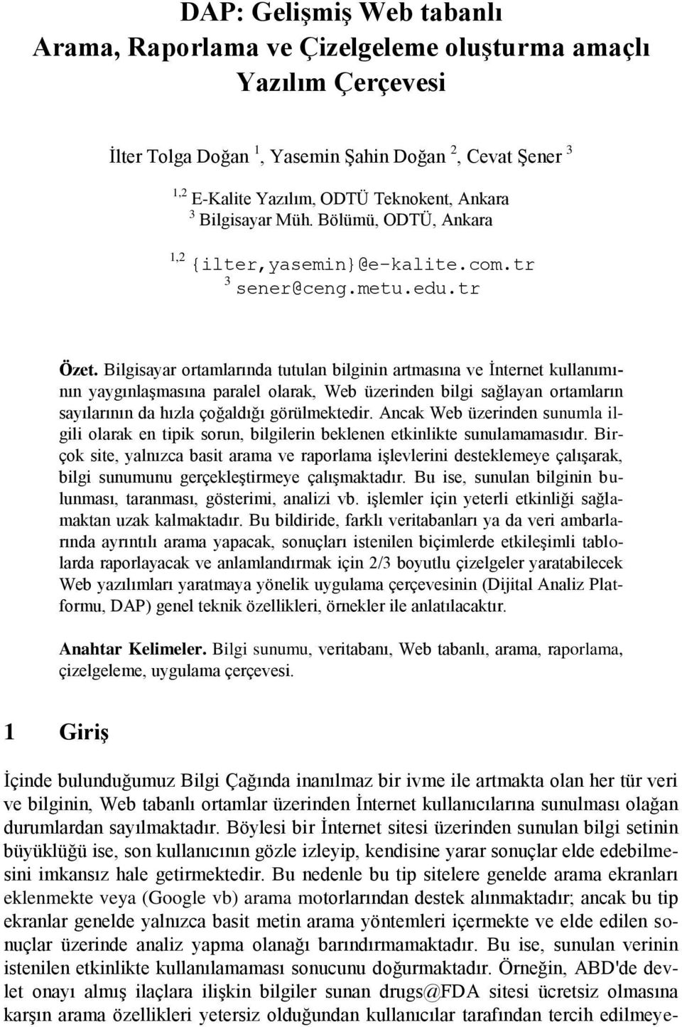 Bilgisayar ortamlarında tutulan bilginin artmasına ve İnternet kullanımının yaygınlaşmasına paralel olarak, Web üzerinden bilgi sağlayan ortamların sayılarının da hızla çoğaldığı görülmektedir.