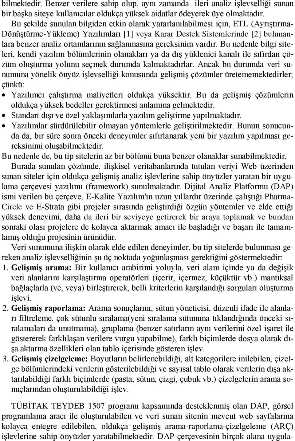 sağlanmasına gereksinim vardır. Bu nedenle bilgi siteleri, kendi yazılım bölümlerinin olanakları ya da dış yüklenici kanalı ile sıfırdan çözüm oluşturma yolunu seçmek durumda kalmaktadırlar.