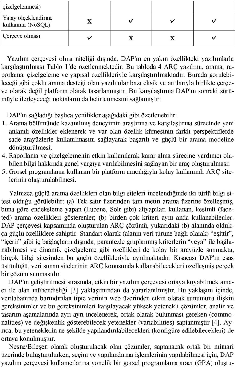 Burada görülebileceği gibi çoklu arama desteği olan yazılımlar bazı eksik ve artılarıyla birlikte çerçeve olarak değil platform olarak tasarlanmıştır.