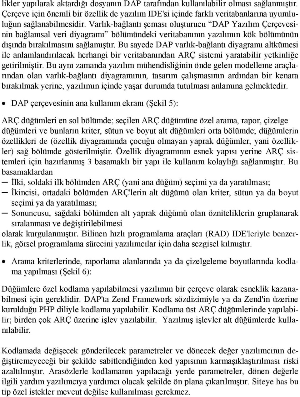 Bu sayede DAP varlık-bağlantı diyagramı altkümesi ile anlamlandırılacak herhangi bir veritabanından ARÇ sistemi yaratabilir yetkinliğe getirilmiştir.