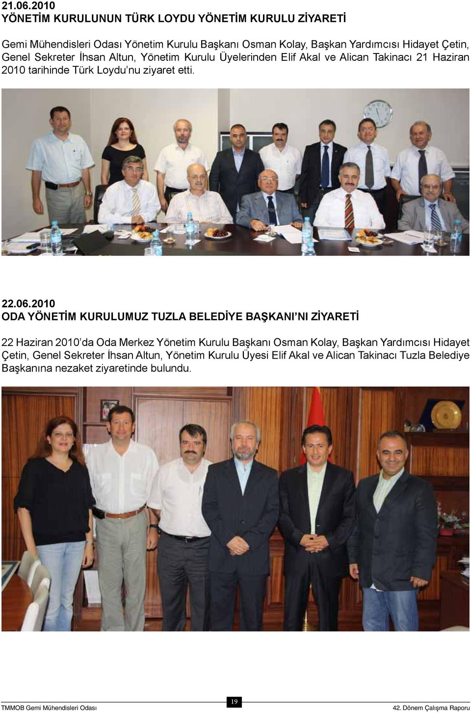 Çetin, Genel Sekreter İhsan Altun, Yönetim Kurulu Üyelerinden Elif Akal ve Alican Takinacı 21 Haziran 2010 tarihinde Türk Loydu nu ziyaret etti. 22.