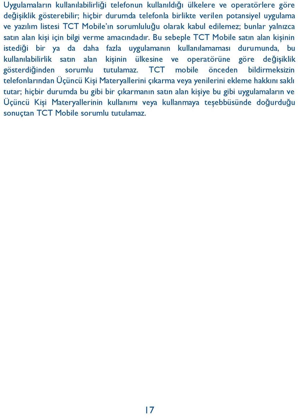 Bu sebeple TCT Mobile satın alan kişinin istediği bir ya da daha fazla uygulamanın kullanılamaması durumunda, bu kullanılabilirlik satın alan kişinin ülkesine ve operatörüne göre değişiklik