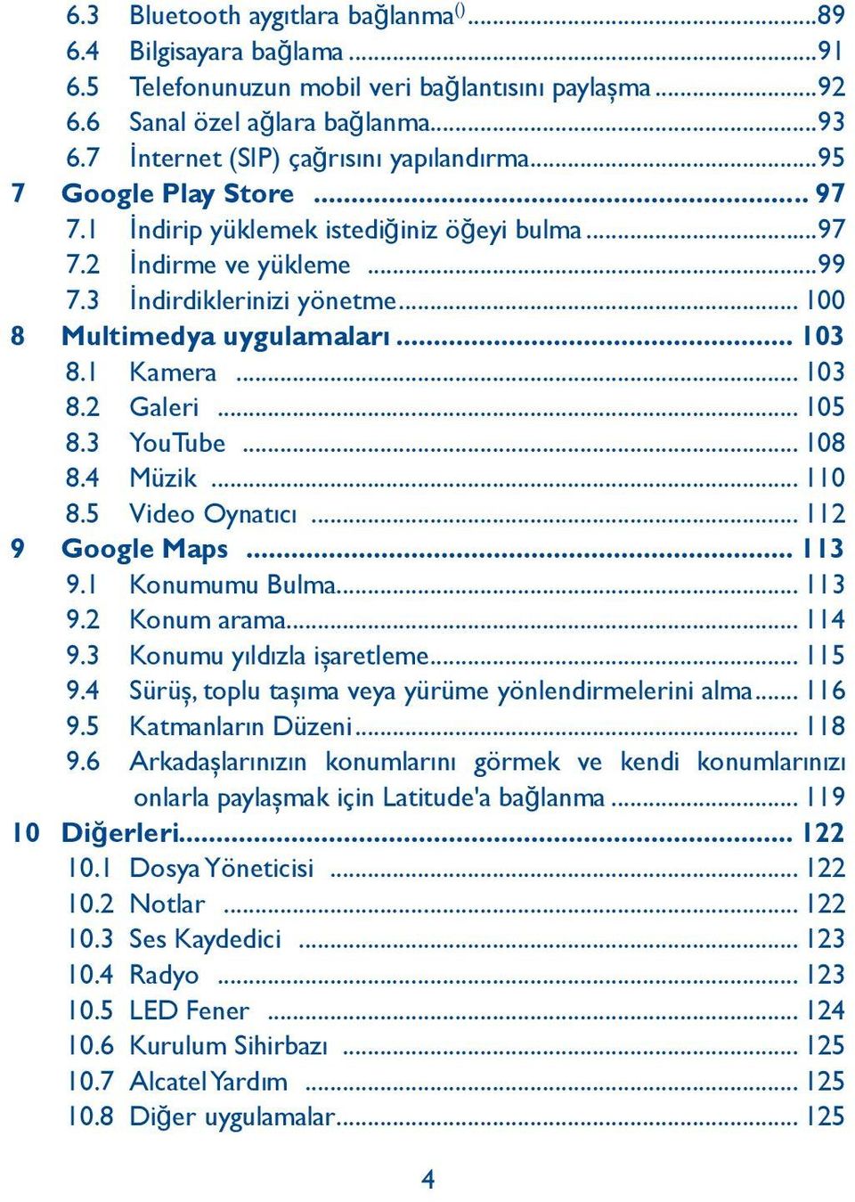 .. 100 8 Multimedya uygulamaları... 103 8.1 Kamera... 103 8.2 Galeri... 105 8.3 YouTube... 108 8.4 Müzik... 110 8.5 Video Oynatıcı... 112 9 Google Maps... 113 9.1 Konumumu Bulma... 113 9.2 Konum arama.