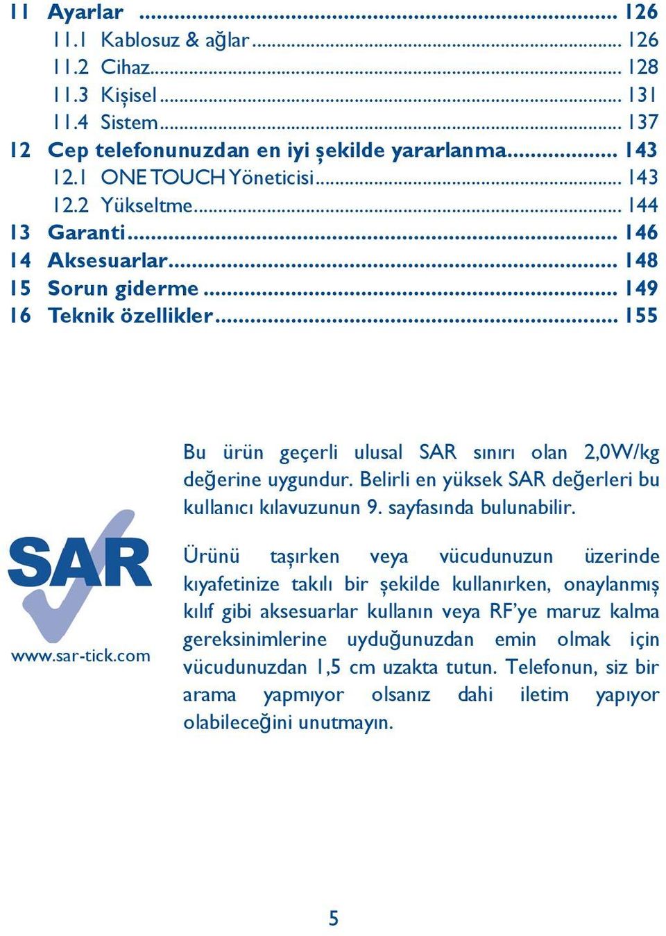 Belirli en yüksek SAR değerleri bu kullanıcı kılavuzunun 9. sayfasında bulunabilir. www.sar-tick.