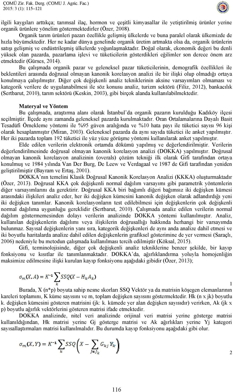 Her ne kadar dünya genelinde organik üretim artmakta olsa da, organik ürünlerin satışı gelişmiş ve endüstrileşmiş ülkelerde yoğunlaşmaktadır.