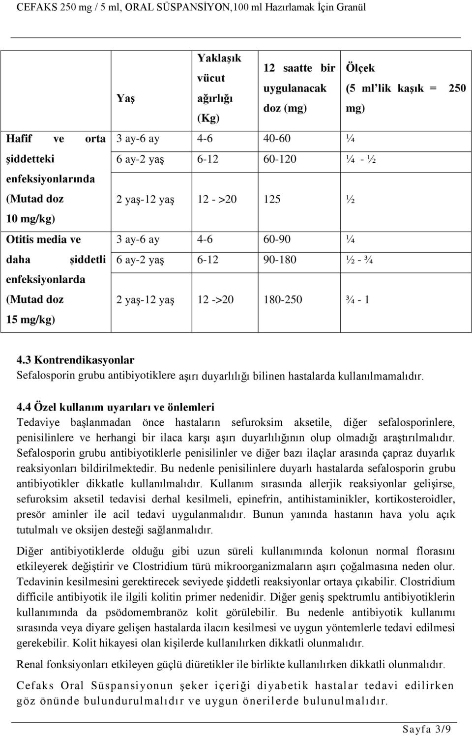 3 Kontrendikasyonlar Sefalosporin grubu antibiyotiklere aşırı duyarlılığı bilinen hastalarda kullanılmamalıdır. 4.