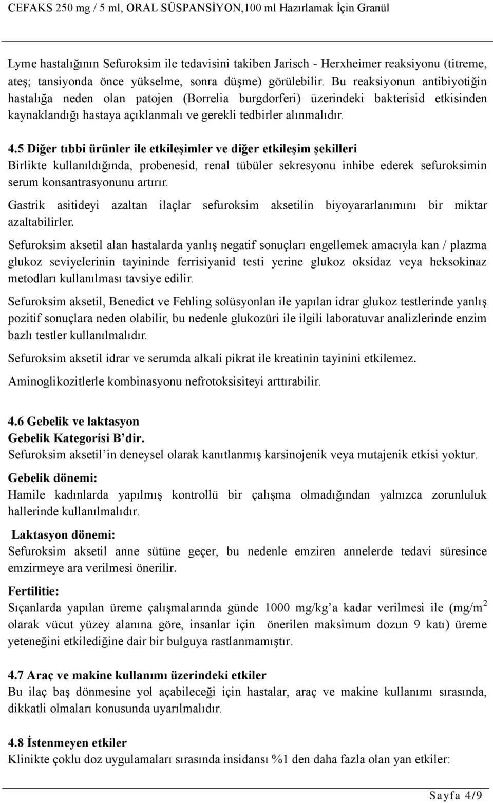 5 Diğer tıbbi ürünler ile etkileşimler ve diğer etkileşim şekilleri Birlikte kullanıldığında, probenesid, renal tübüler sekresyonu inhibe ederek sefuroksimin serum konsantrasyonunu artırır.