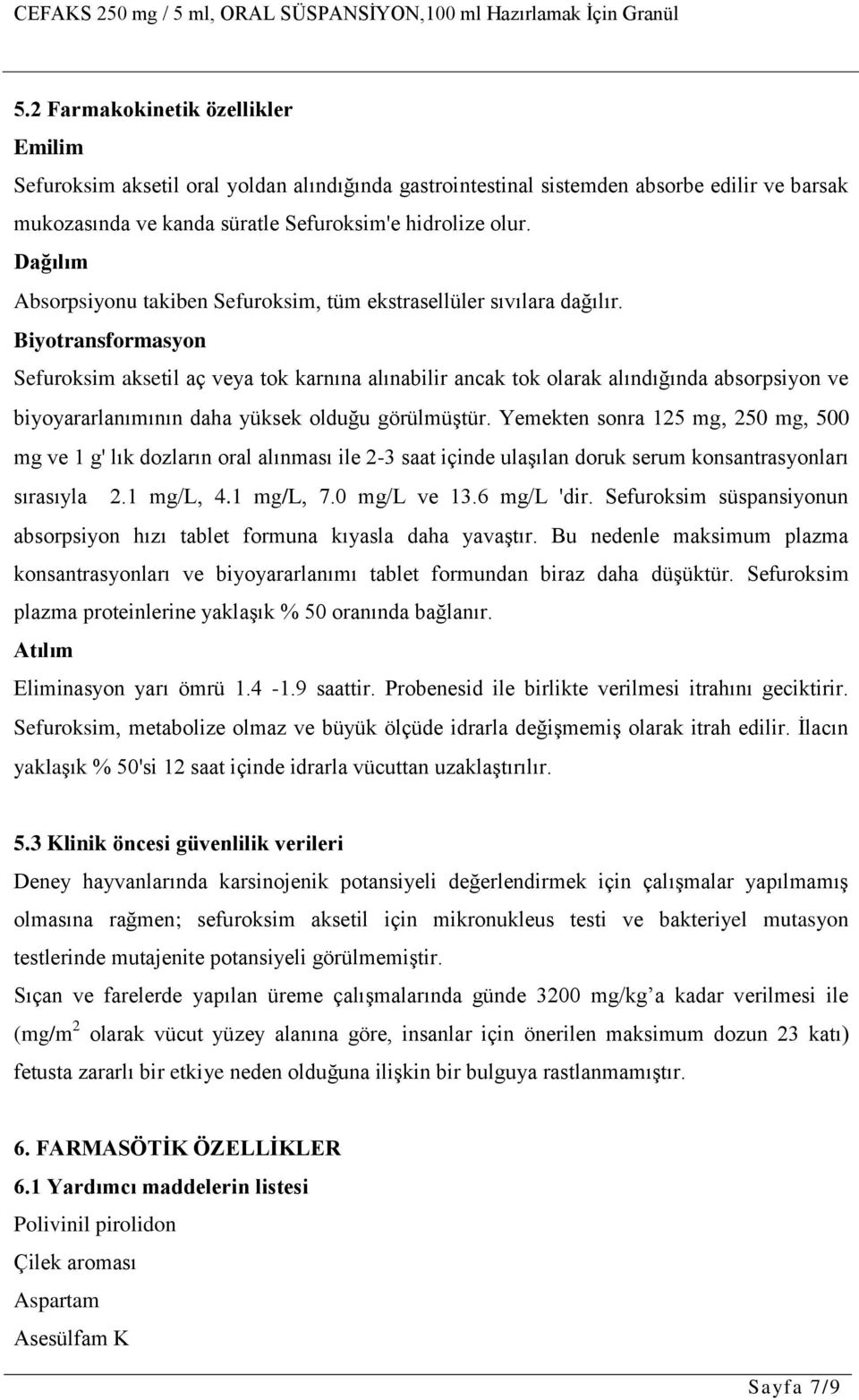 Biyotransformasyon Sefuroksim aksetil aç veya tok karnına alınabilir ancak tok olarak alındığında absorpsiyon ve biyoyararlanımının daha yüksek olduğu görülmüştür.