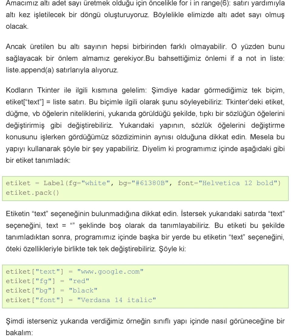 append(a) satırlarıyla alıyoruz. Kodların Tkinter ile ilgili kısmına gelelim: Şimdiye kadar görmediğimiz tek biçim, etiket[ text ] = liste satırı.