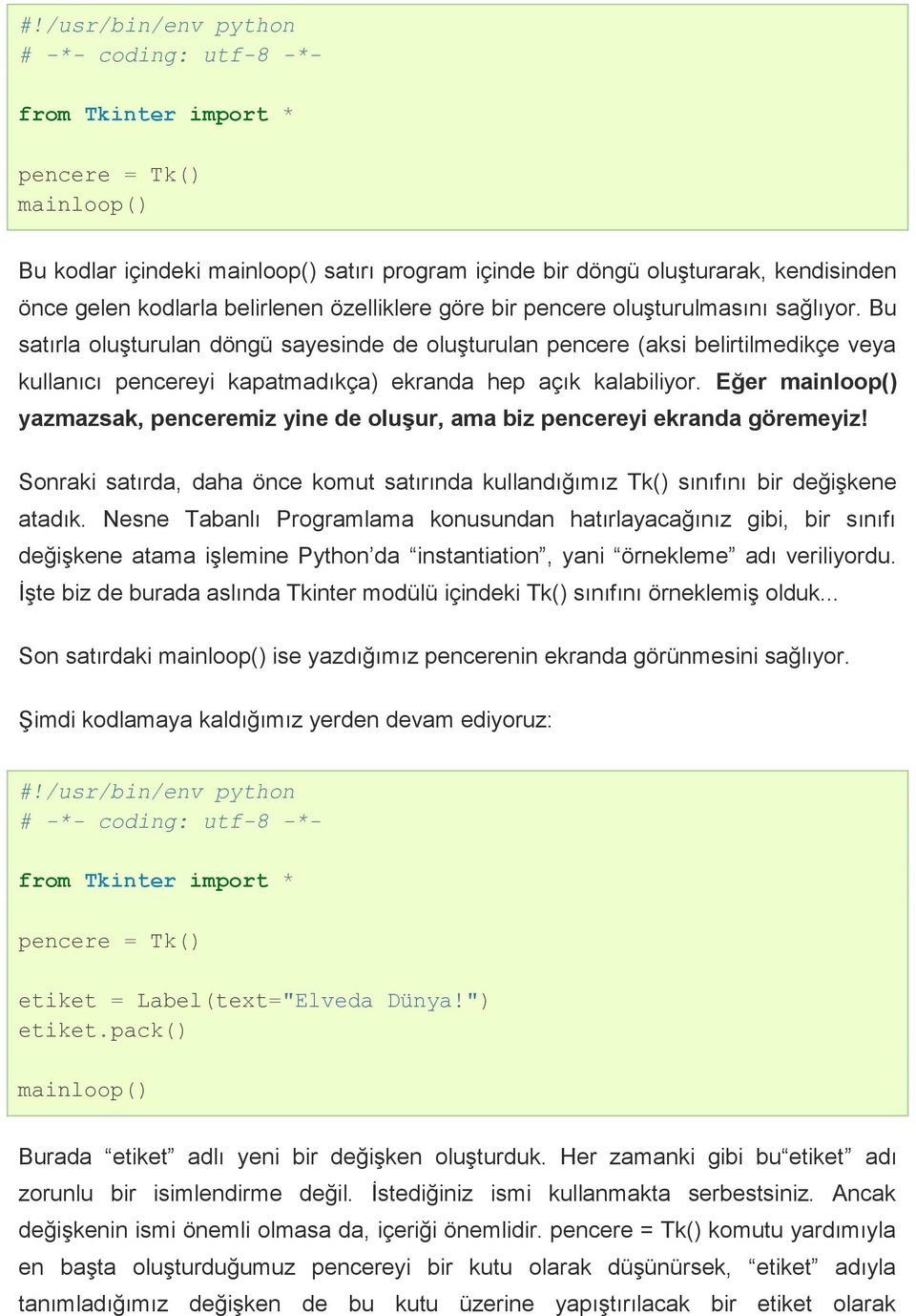 Eğer yazmazsak, penceremiz yine de oluşur, ama biz pencereyi ekranda göremeyiz! Sonraki satırda, daha önce komut satırında kullandığımız Tk() sınıfını bir değişkene atadık.