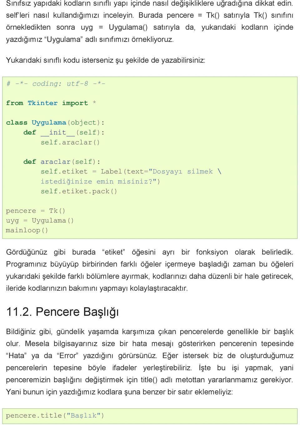 Yukarıdaki sınıflı kodu isterseniz şu şekilde de yazabilirsiniz: class Uygulama(object): def init (self): self.araclar() def araclar(self): self.