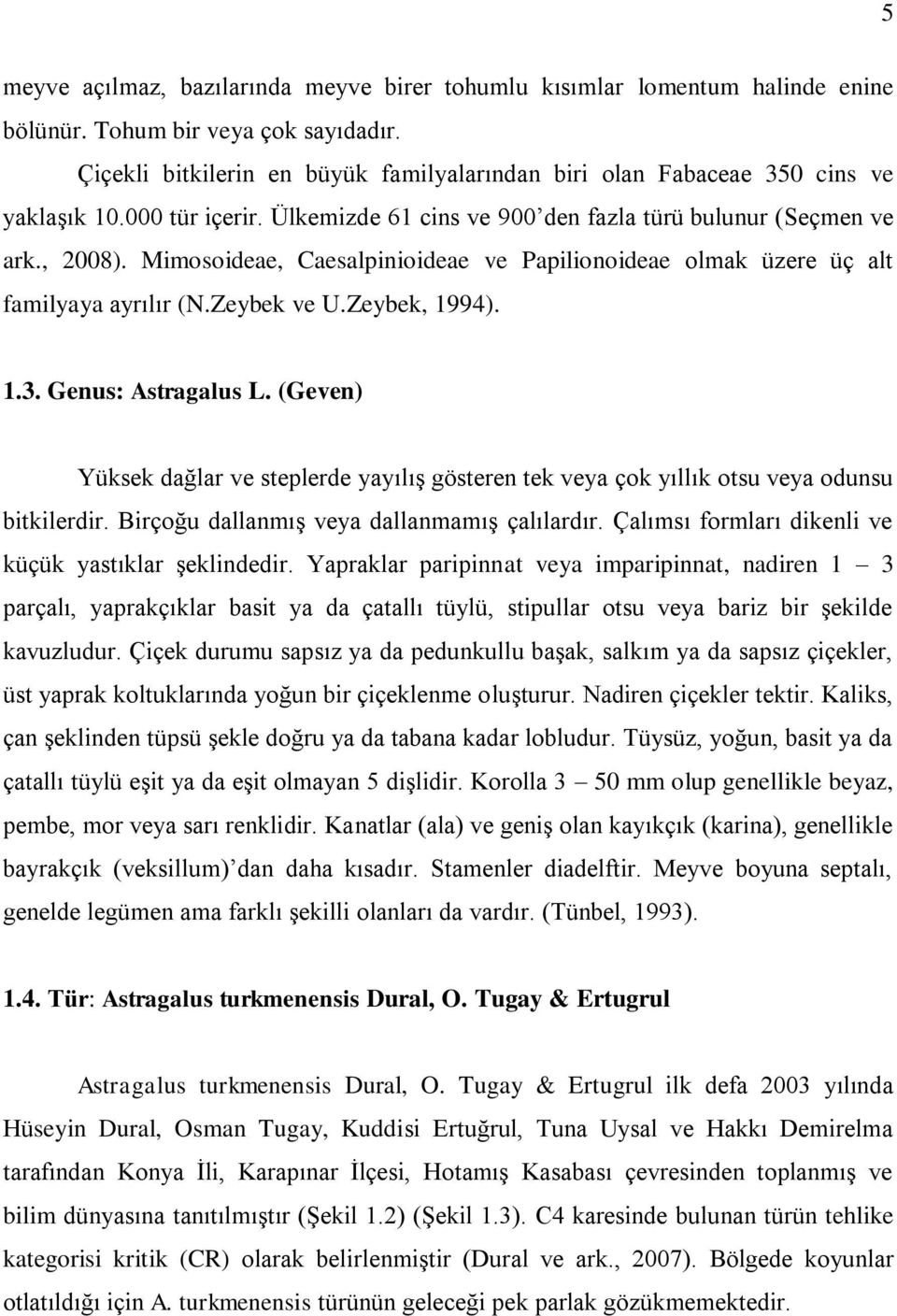 Mimosoideae, Caesalpinioideae ve Papilionoideae olmak üzere üç alt familyaya ayrılır (N.Zeybek ve U.Zeybek, 1994). 1.3. Genus: Astragalus L.