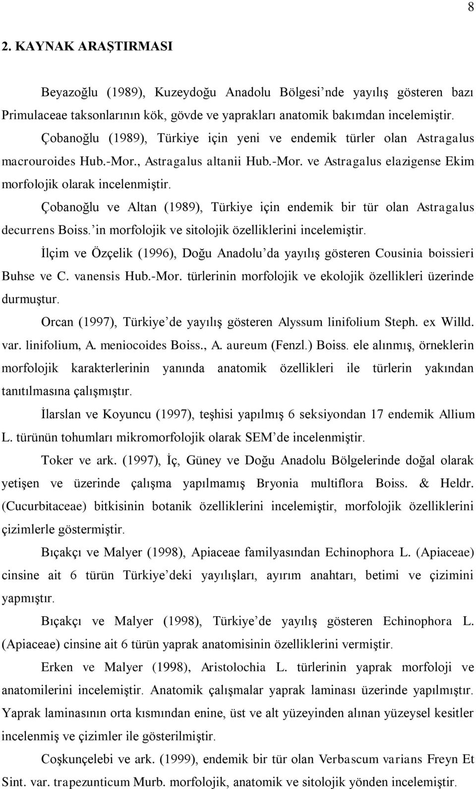 Çobanoğlu ve Altan (1989), Türkiye için endemik bir tür olan Astragalus decurrens Boiss. in morfolojik ve sitolojik özelliklerini incelemiģtir.