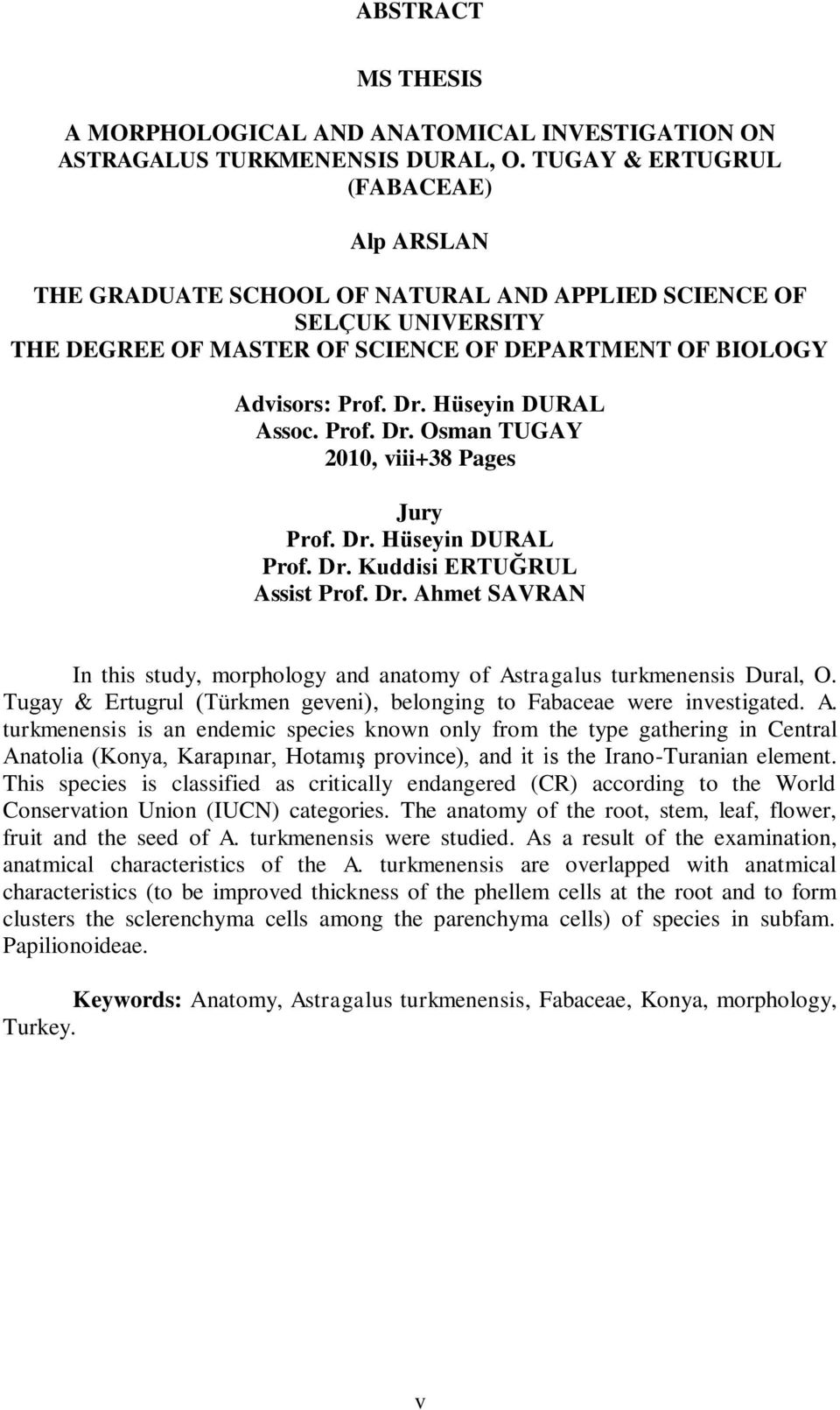 Hüseyin DURAL Assoc. Prof. Dr. Osman TUGAY 2010, viii+38 Pages Jury Prof. Dr. Hüseyin DURAL Prof. Dr. Kuddisi ERTUĞRUL Assist Prof. Dr. Ahmet SAVRAN In this study, morphology and anatomy of Astragalus turkmenensis Dural, O.