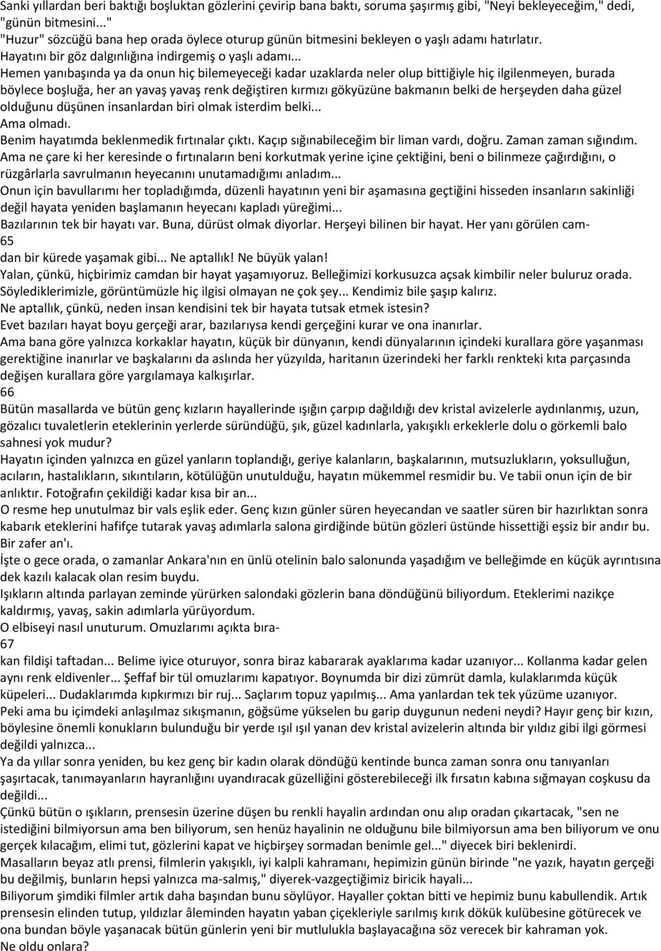 .. Hemen yanıbaşında ya da onun hiç bilemeyeceği kadar uzaklarda neler olup bittiğiyle hiç ilgilenmeyen, burada böylece boşluğa, her an yavaş yavaş renk değiştiren kırmızı gökyüzüne bakmanın belki de