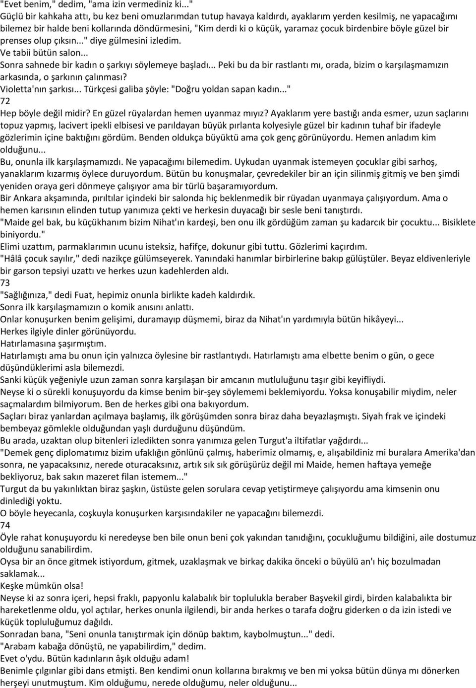 çocuk birdenbire böyle güzel bir prenses olup çıksın..." diye gülmesini izledim. Ve tabii bütün salon... Sonra sahnede bir kadın o şarkıyı söylemeye başladı.