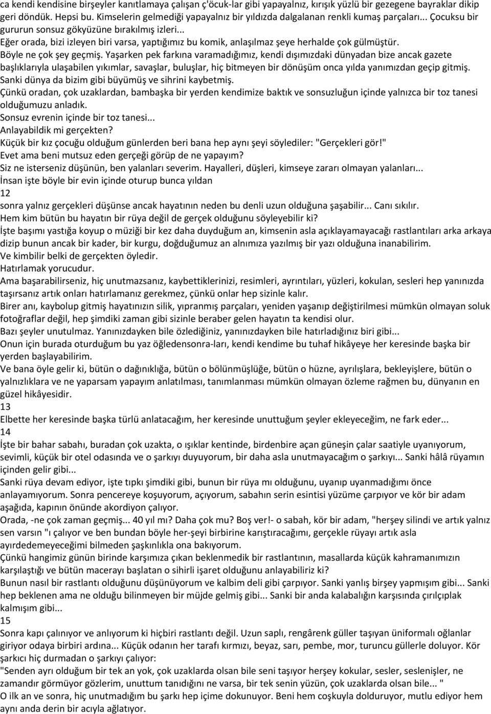 .. Eğer orada, bizi izleyen biri varsa, yaptığımız bu komik, anlaşılmaz şeye herhalde çok gülmüştür. Böyle ne çok şey geçmiş.