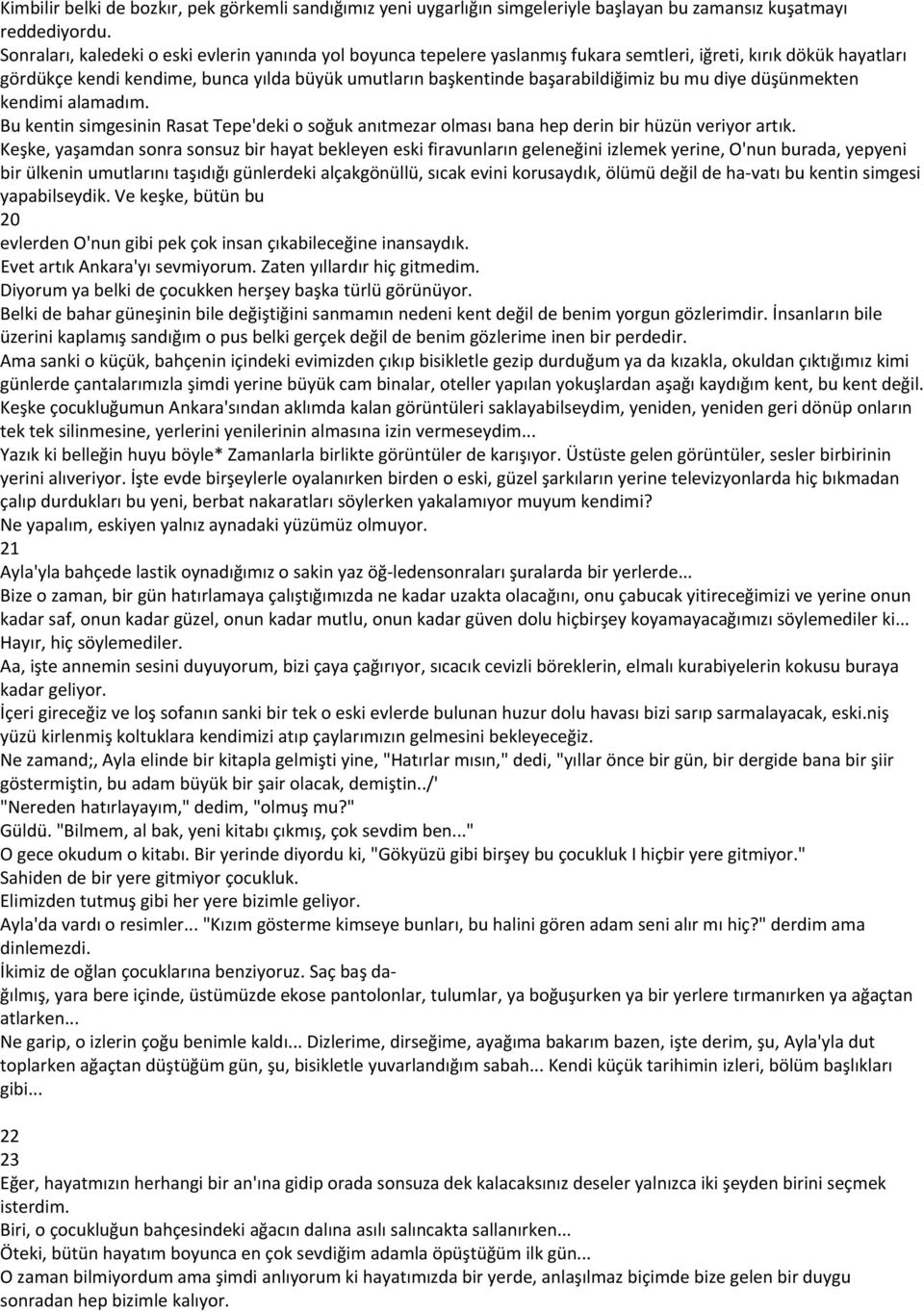 başarabildiğimiz bu mu diye düşünmekten kendimi alamadım. Bu kentin simgesinin Rasat Tepe'deki o soğuk anıtmezar olması bana hep derin bir hüzün veriyor artık.