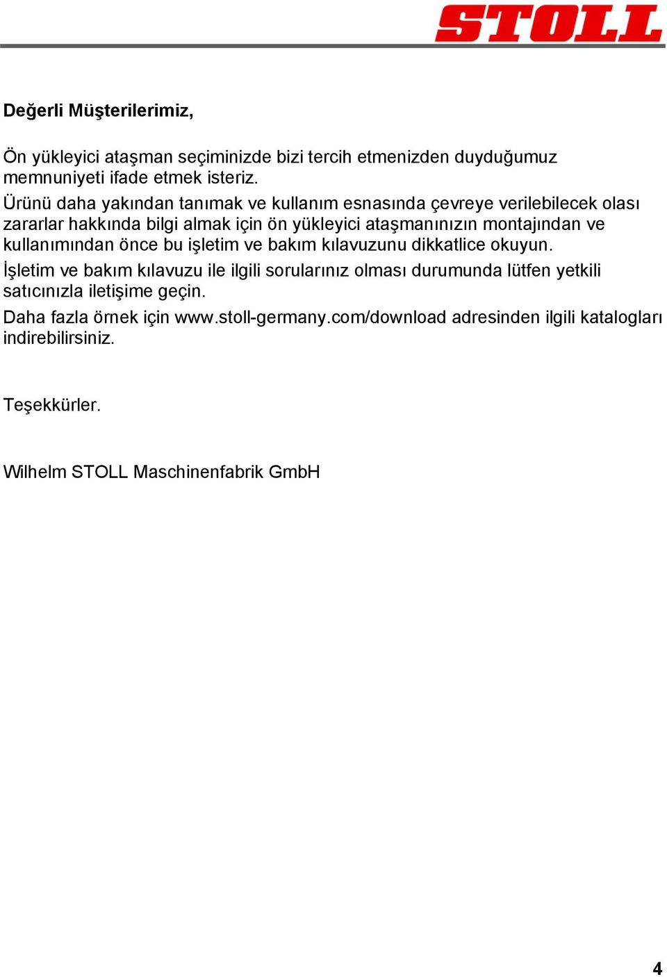 Ürünü daha yakından tanımak ve kullanım esnasında çevreye verilebilecek olası zararlar hakkında bilgi almak için ön yükleyici ataşmanınızın montajından ve kullanımından önce bu işletim ve