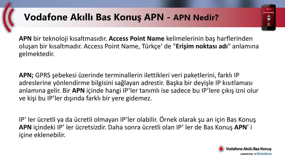 APN; GPRS şebekesi üzerinde terminallerin ilettikleri veri paketlerini, farklı IP adreslerine yönlendirme bilgisini sağlayan adrestir.
