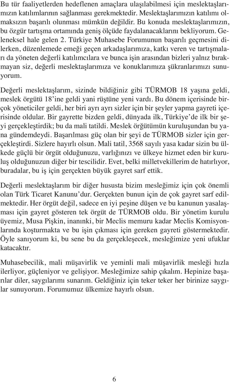 Türkiye Muhasebe Forumunun başarılı geçmesini dilerken, düzenlemede emeği geçen arkadaşlarımıza, katkı veren ve tartışmaları da yöneten değerli katılımcılara ve bunca işin arasından bizleri yalnız