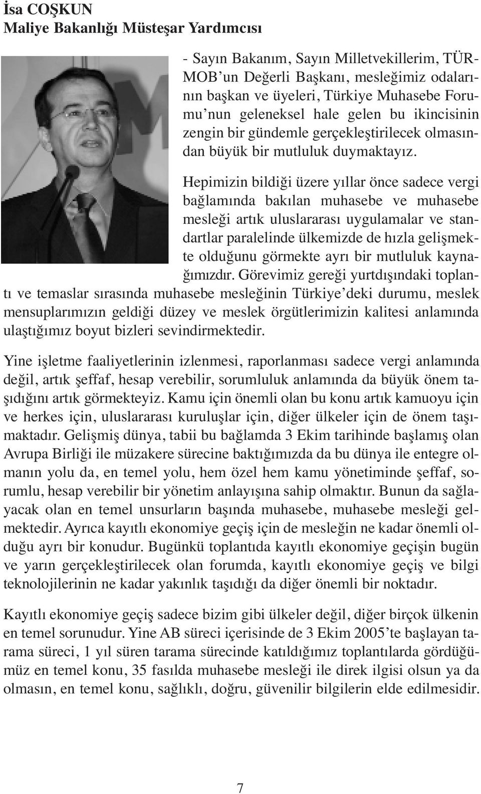 Hepimizin bildiği üzere yıllar önce sadece vergi bağlamında bakılan muhasebe ve muhasebe mesleği artık uluslararası uygulamalar ve standartlar paralelinde ülkemizde de hızla gelişmekte olduğunu