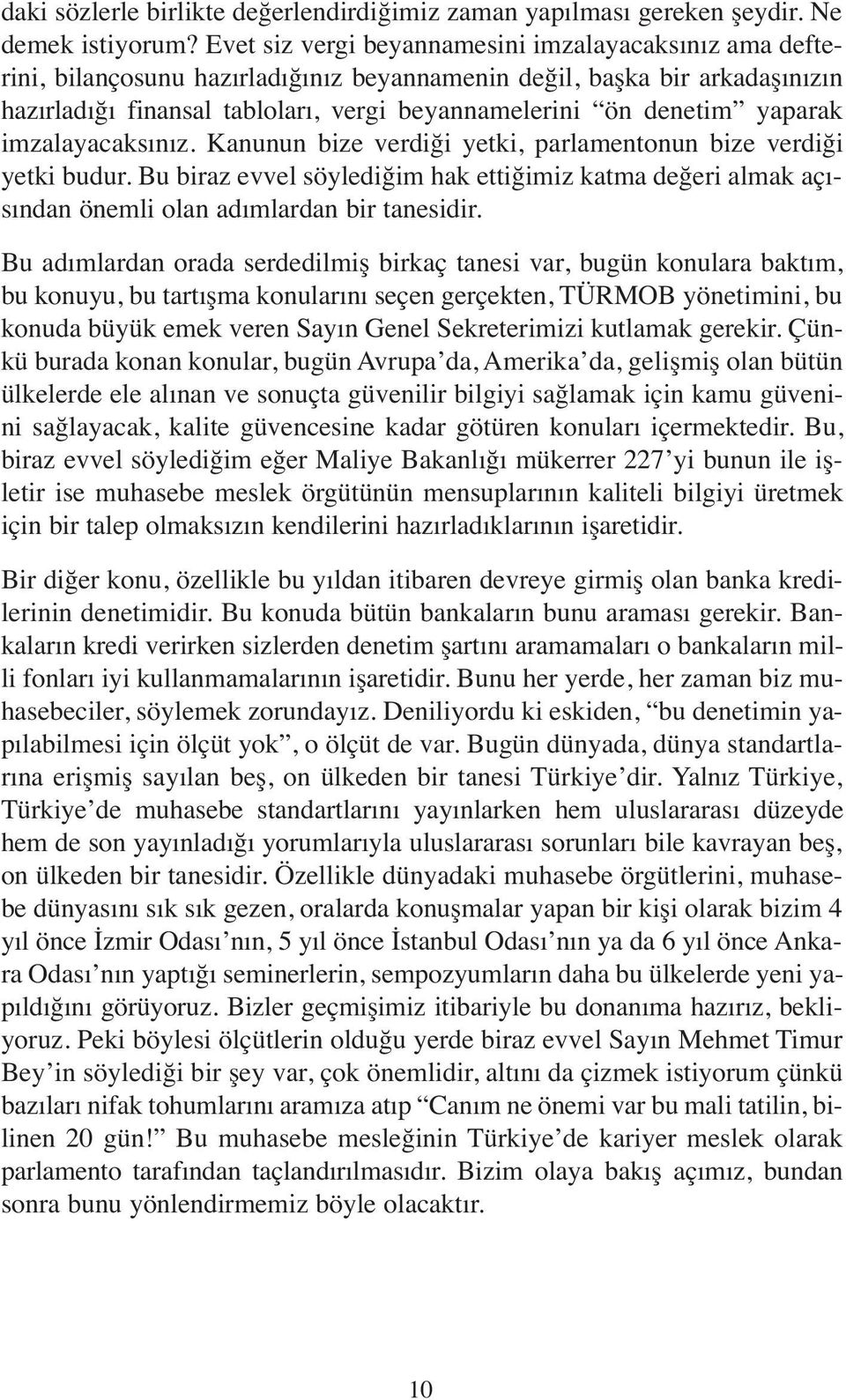 yaparak imzalayacaksınız. Kanunun bize verdiği yetki, parlamentonun bize verdiği yetki budur. Bu biraz evvel söylediğim hak ettiğimiz katma değeri almak açısından önemli olan adımlardan bir tanesidir.