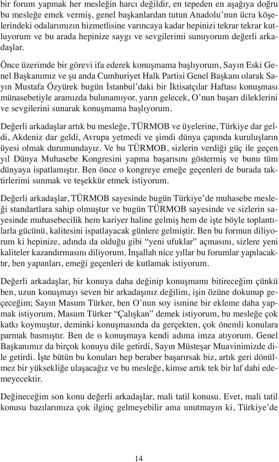 Önce üzerimde bir görevi ifa ederek konuşmama başlıyorum, Sayın Eski Genel Başkanımız ve şu anda Cumhuriyet Halk Partisi Genel Başkanı olarak Sayın Mustafa Özyürek bugün İstanbul daki bir