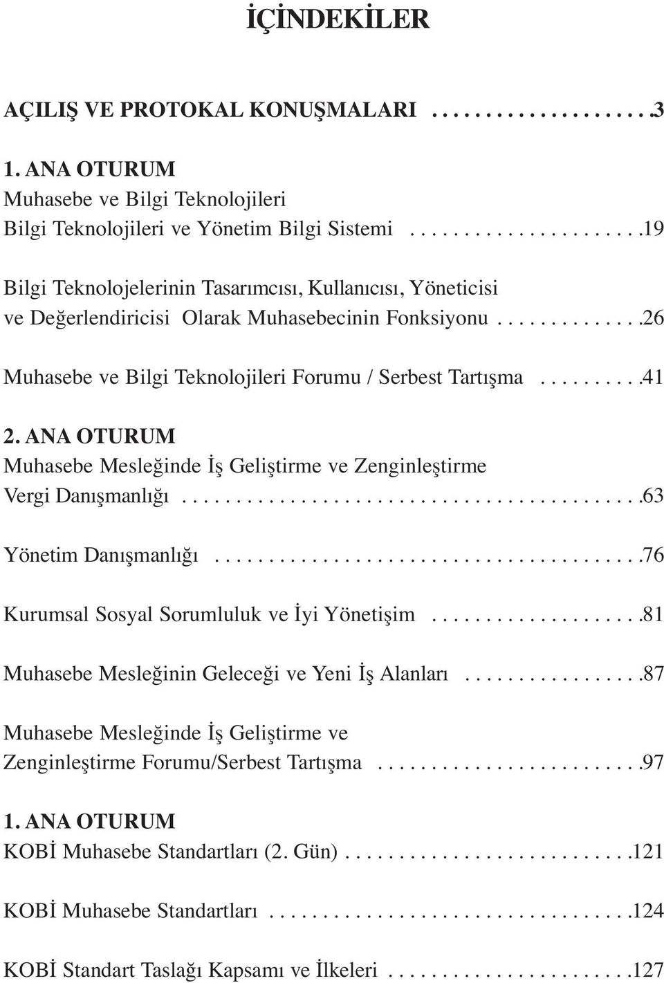 .........41 2. ANA OTURUM Muhasebe Mesleğinde İş Geliştirme ve Zenginleştirme Vergi Danışmanlığı...........................................63 Yönetim Danışmanlığı.