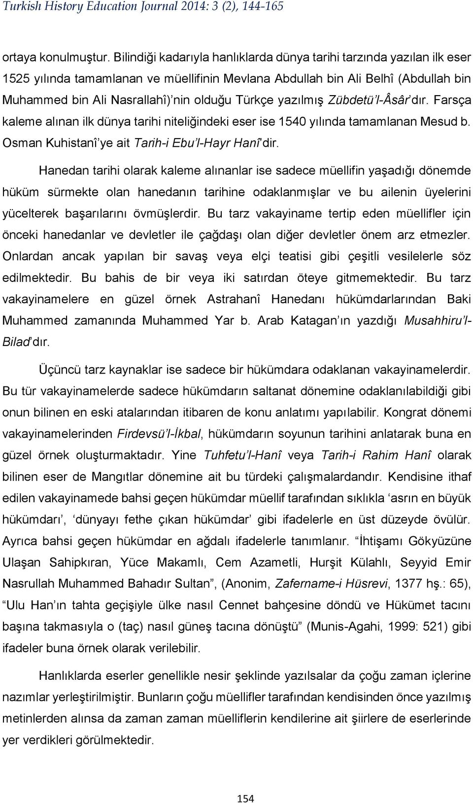 Türkçe yazılmış Zübdetü l-âsâr dır. Farsça kaleme alınan ilk dünya tarihi niteliğindeki eser ise 1540 yılında tamamlanan Mesud b. Osman Kuhistanî ye ait Tarih-i Ebu l-hayr Hanî dir.