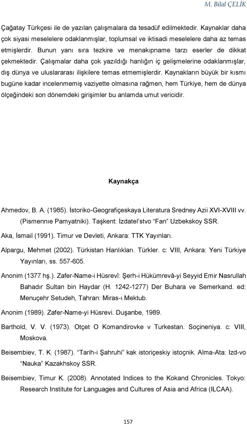 Çalışmalar daha çok yazıldığı hanlığın iç gelişmelerine odaklanmışlar, dış dünya ve uluslararası ilişkilere temas etmemişlerdir.