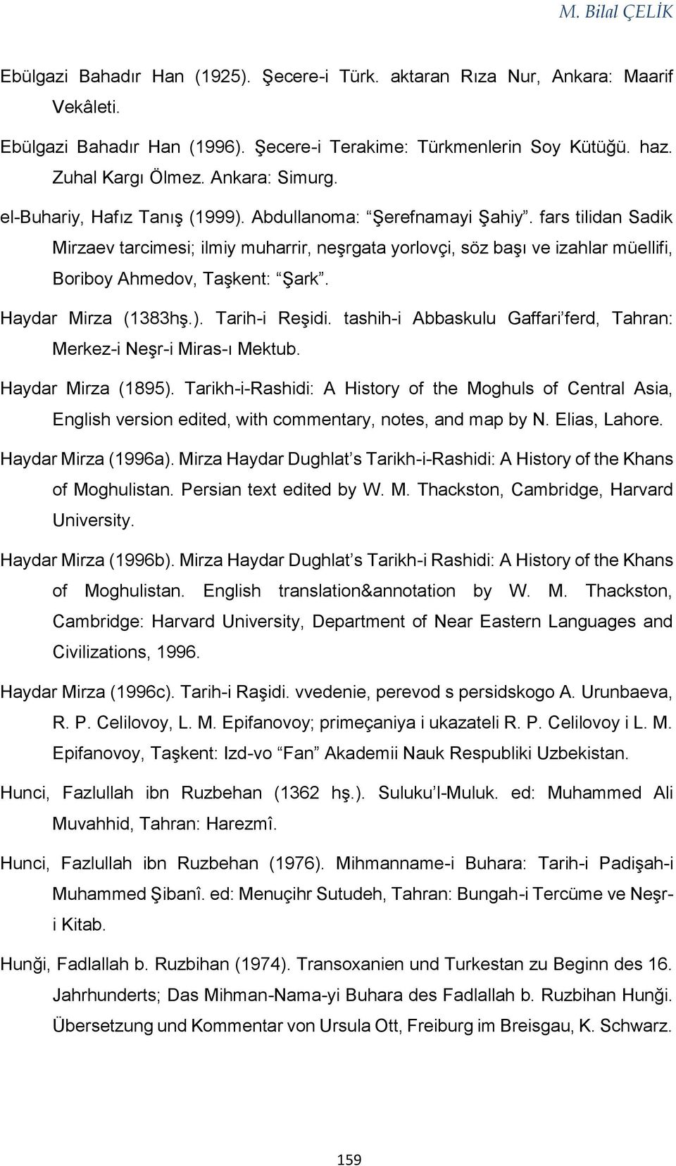 fars tilidan Sadik Mirzaev tarcimesi; ilmiy muharrir, neşrgata yorlovçi, söz başı ve izahlar müellifi, Boriboy Ahmedov, Taşkent: Şark. Haydar Mirza (1383hş.). Tarih-i Reşidi.