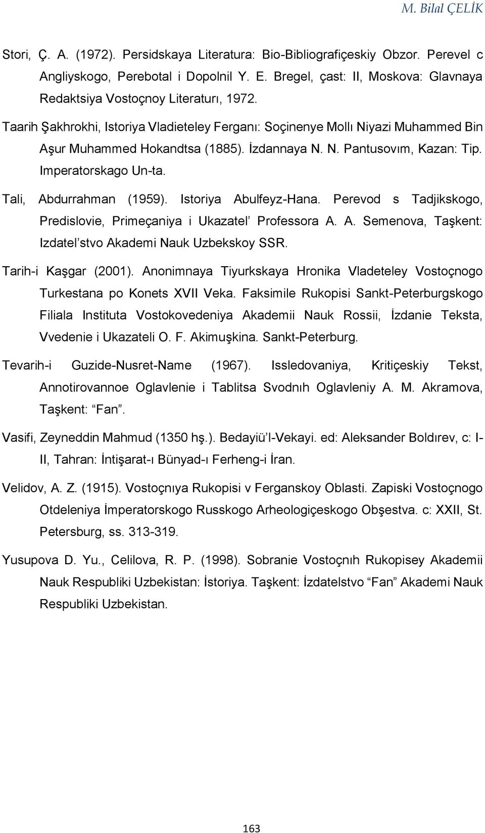 İzdannaya N. N. Pantusovım, Kazan: Tip. Imperatorskago Un-ta. Tali, Abdurrahman (1959). Istoriya Abulfeyz-Hana. Perevod s Tadjikskogo, Predislovie, Primeçaniya i Ukazatel Professora A. A. Semenova, Taşkent: Izdatel stvo Akademi Nauk Uzbekskoy SSR.