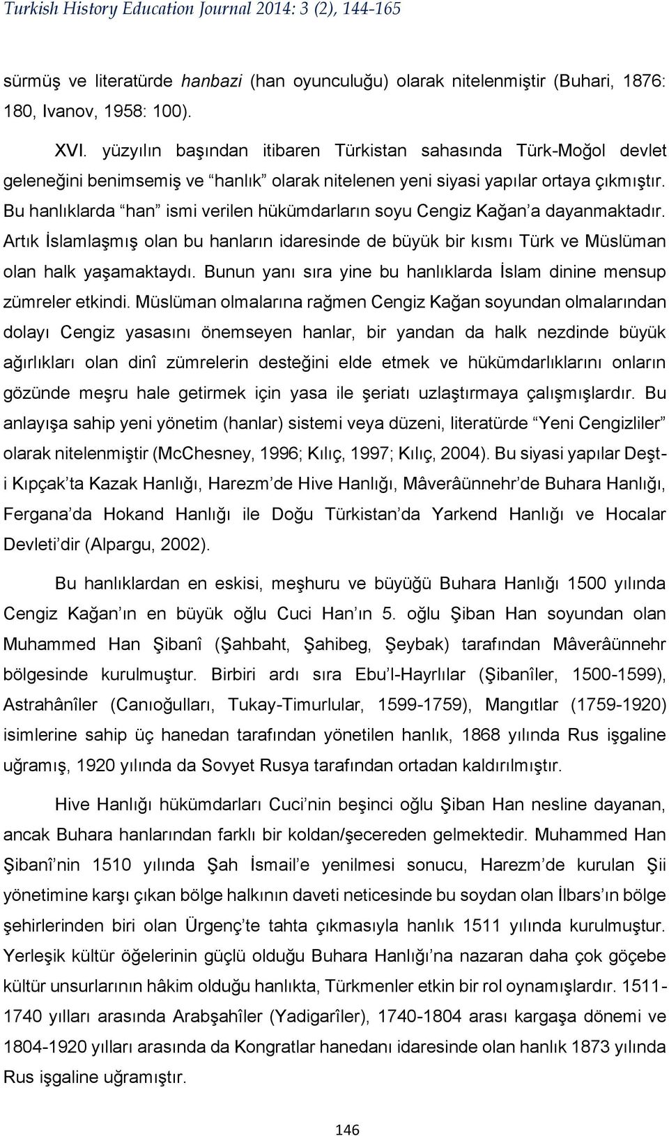 Bu hanlıklarda han ismi verilen hükümdarların soyu Cengiz Kağan a dayanmaktadır. Artık İslamlaşmış olan bu hanların idaresinde de büyük bir kısmı Türk ve Müslüman olan halk yaşamaktaydı.