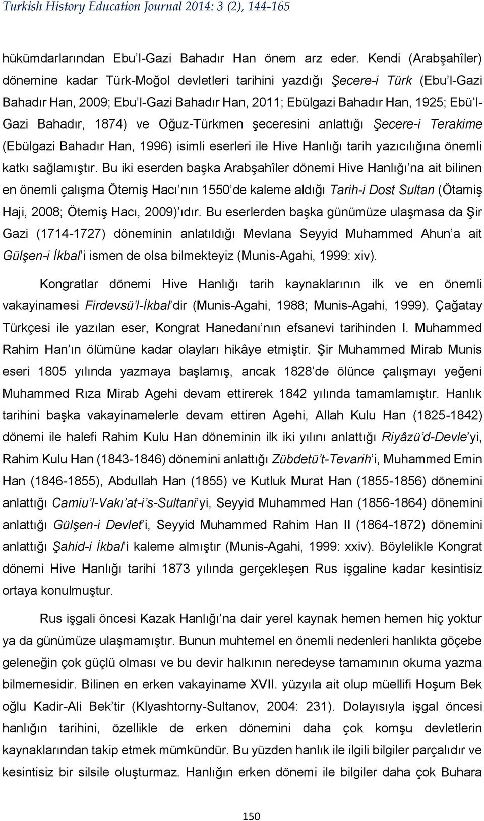 1874) ve Oğuz-Türkmen şeceresini anlattığı Şecere-i Terakime (Ebülgazi Bahadır Han, 1996) isimli eserleri ile Hive Hanlığı tarih yazıcılığına önemli katkı sağlamıştır.