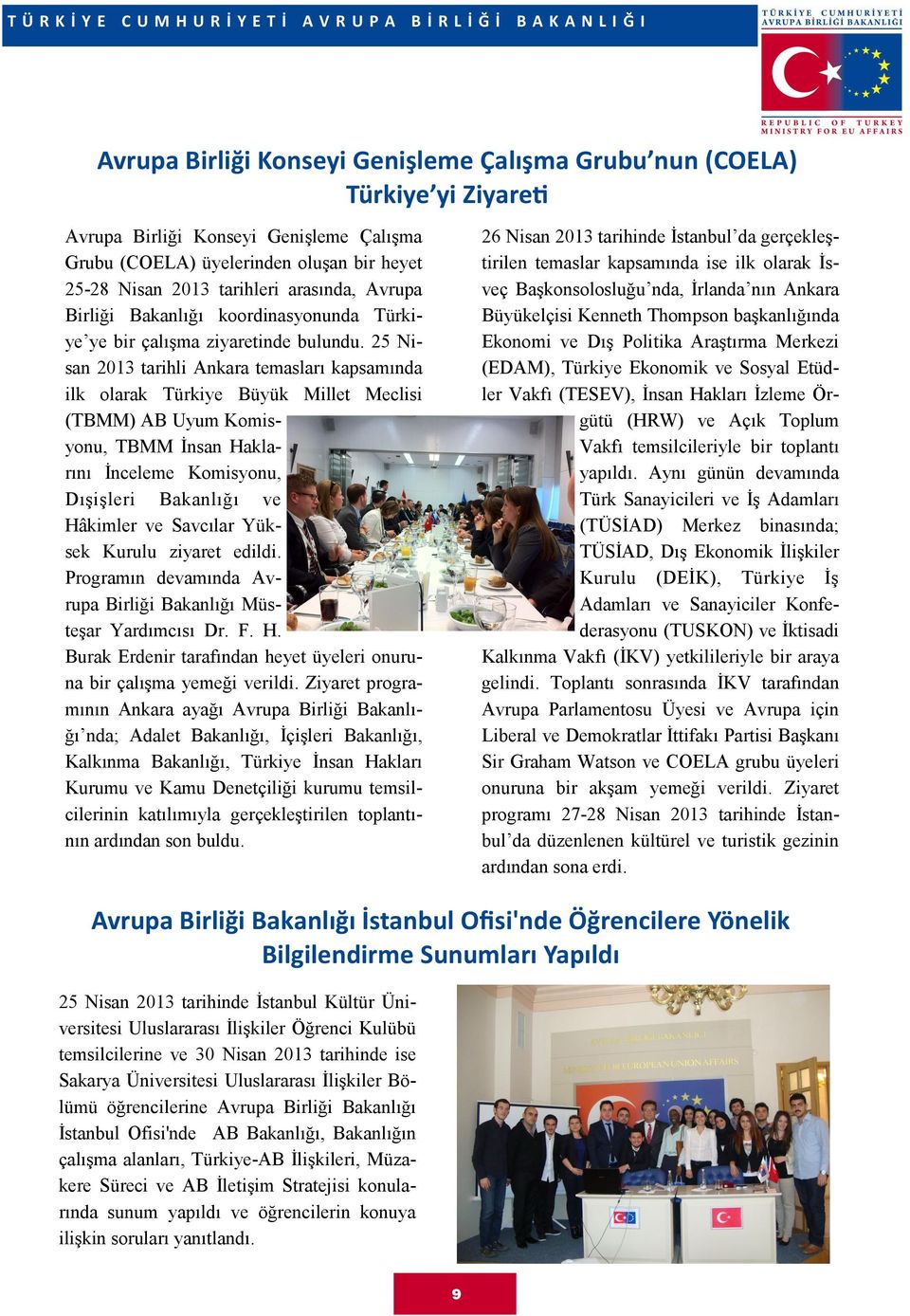 25 Nisan 2013 tarihli Ankara temasları kapsamında ilk olarak Türkiye Büyük Millet Meclisi (TBMM) AB Uyum Komisyonu, TBMM İnsan Haklarını İnceleme Komisyonu, Dışişleri Bakanlığı ve Hâkimler ve