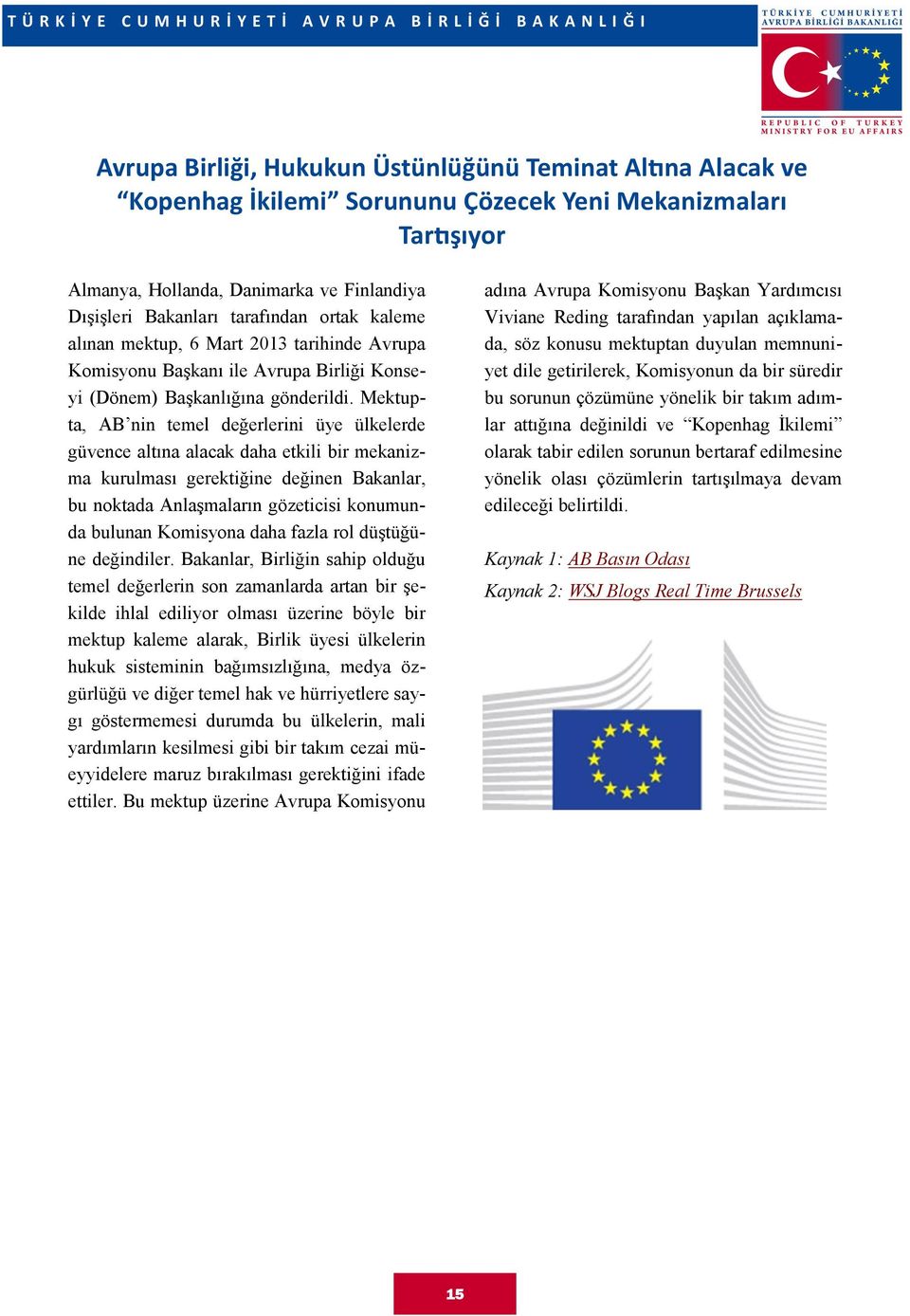 Mektupta, AB nin temel değerlerini üye ülkelerde güvence altına alacak daha etkili bir mekanizma kurulması gerektiğine değinen Bakanlar, bu noktada Anlaşmaların gözeticisi konumunda bulunan Komisyona