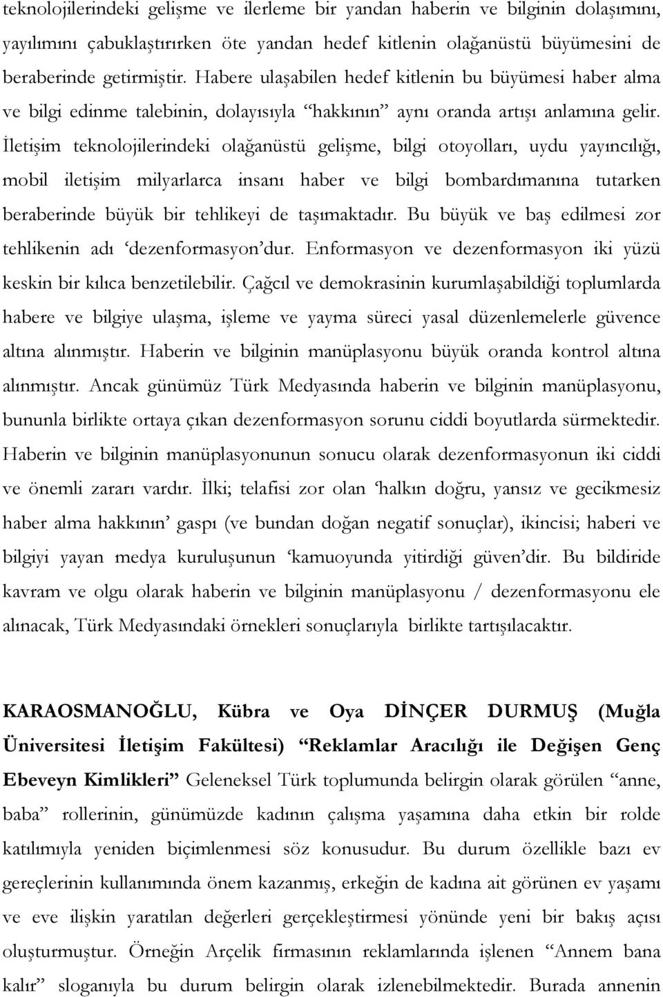 İletişim teknolojilerindeki olağanüstü gelişme, bilgi otoyolları, uydu yayıncılığı, mobil iletişim milyarlarca insanı haber ve bilgi bombardımanına tutarken beraberinde büyük bir tehlikeyi de