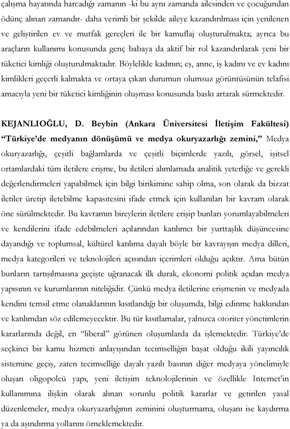 Böylelikle kadının; eş, anne, iş kadını ve ev kadını kimlikleri geçerli kalmakta ve ortaya çıkan durumun olumsuz görüntüsünün telafisi amacıyla yeni bir tüketici kimliğinin oluşması konusunda baskı