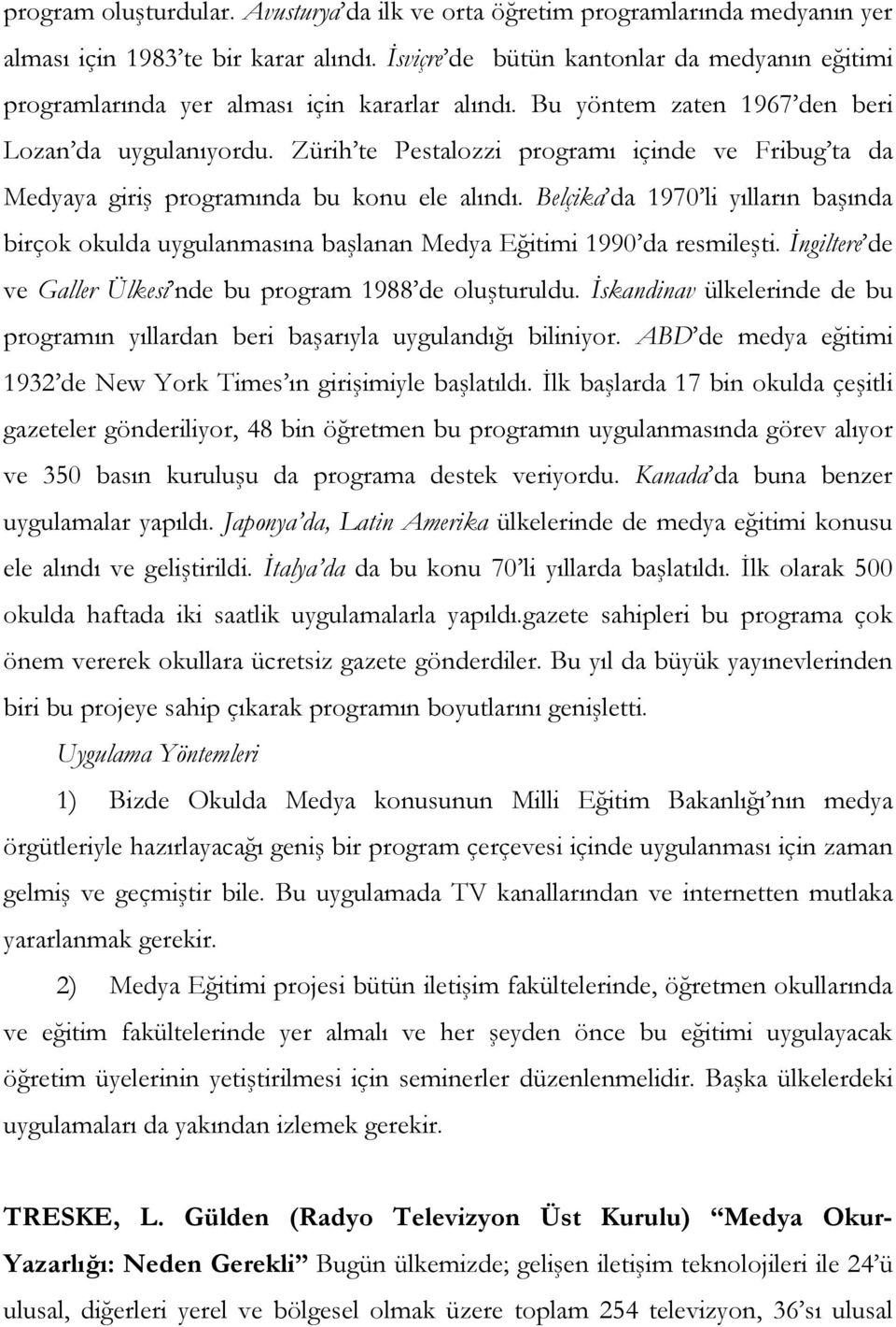 Zürih te Pestalozzi programı içinde ve Fribug ta da Medyaya giriş programında bu konu ele alındı.