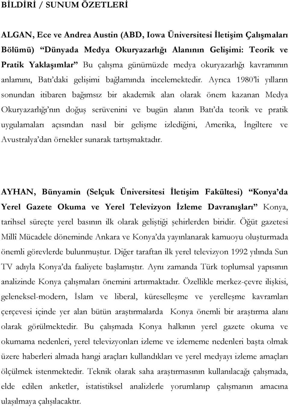 Ayrıca 1980 li yılların sonundan itibaren bağımsız bir akademik alan olarak önem kazanan Medya Okuryazarlığı nın doğuş serüvenini ve bugün alanın Batı da teorik ve pratik uygulamaları açısından nasıl