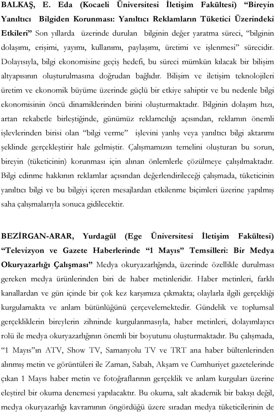 bilginin dolaşımı, erişimi, yayımı, kullanımı, paylaşımı, üretimi ve işlenmesi sürecidir.