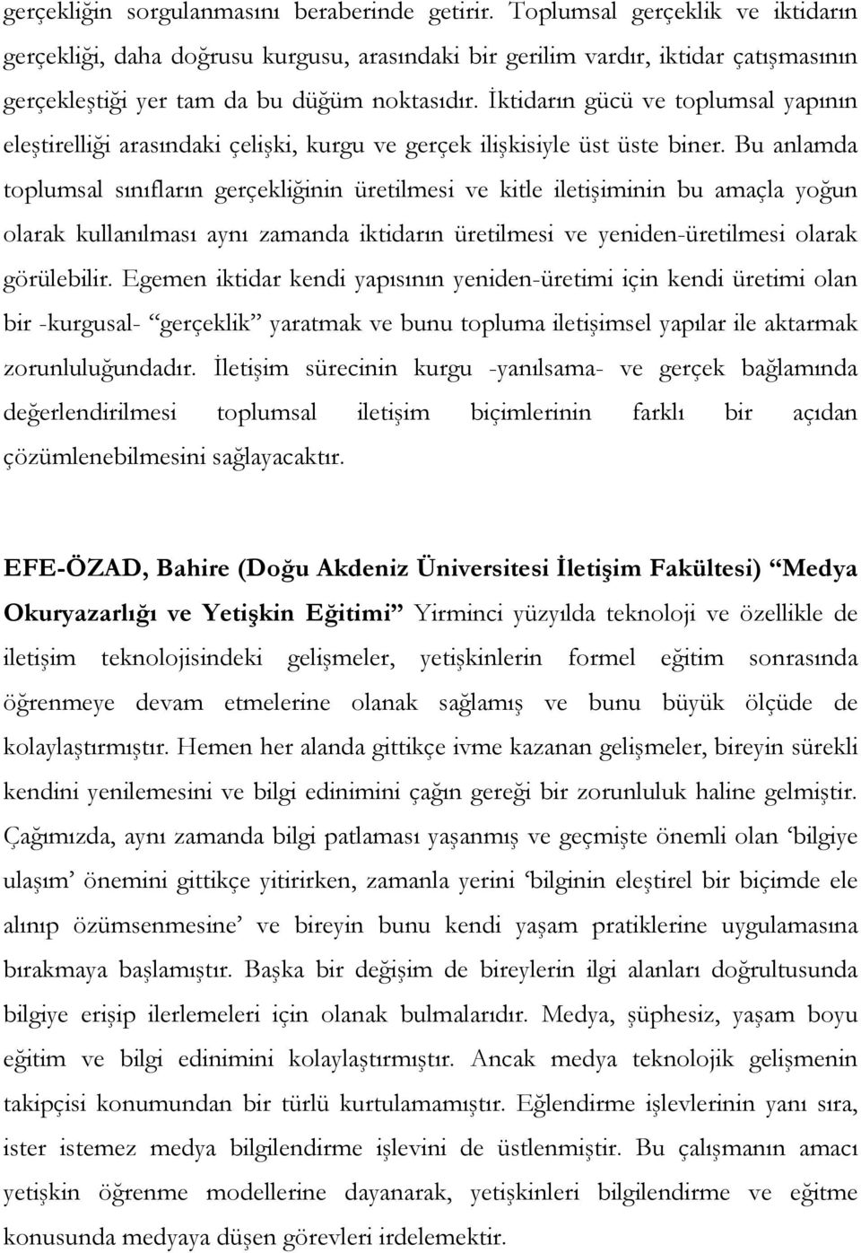 İktidarın gücü ve toplumsal yapının eleştirelliği arasındaki çelişki, kurgu ve gerçek ilişkisiyle üst üste biner.