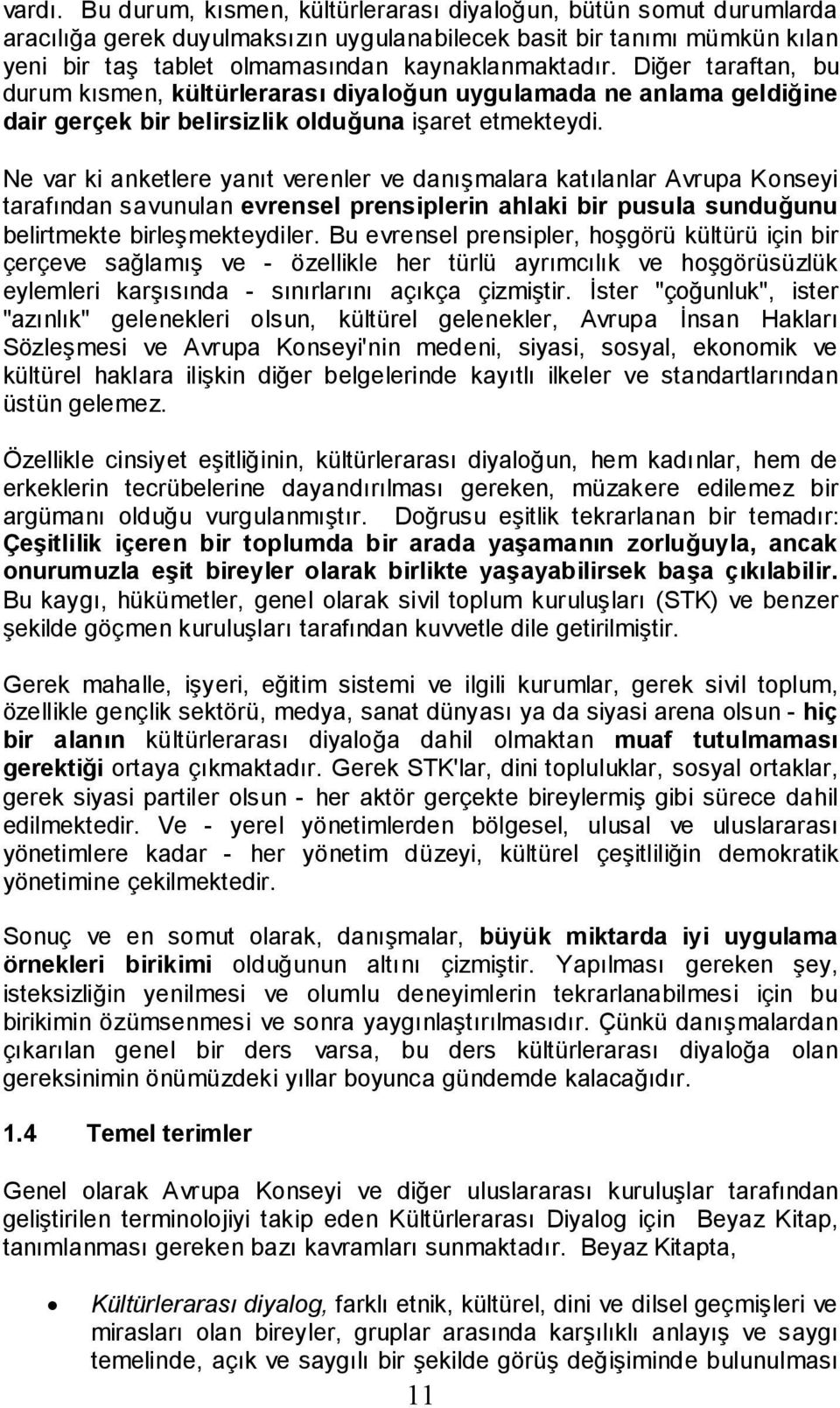 Diğer taraftan, bu durum kısmen, kültürlerarası diyaloğun uygulamada ne anlama geldiğine dair gerçek bir belirsizlik olduğuna işaret etmekteydi.