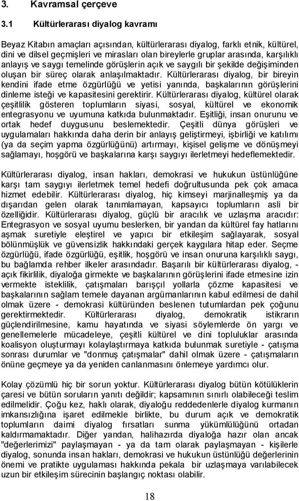 anlayış ve saygı temelinde görüşlerin açık ve saygılı bir şekilde değişiminden oluşan bir süreç olarak anlaşılmaktadır.