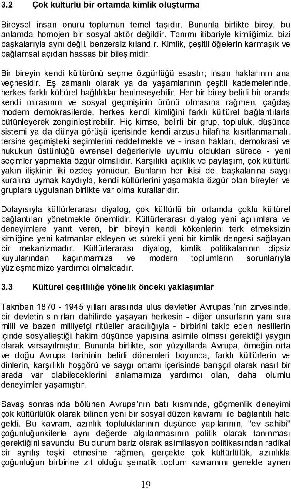 Bir bireyin kendi kültürünü seçme özgürlüğü esastır; insan haklarının ana veçhesidir. Eş zamanlı olarak ya da yaşamlarının çeşitli kademelerinde, herkes farklı kültürel bağlılıklar benimseyebilir.