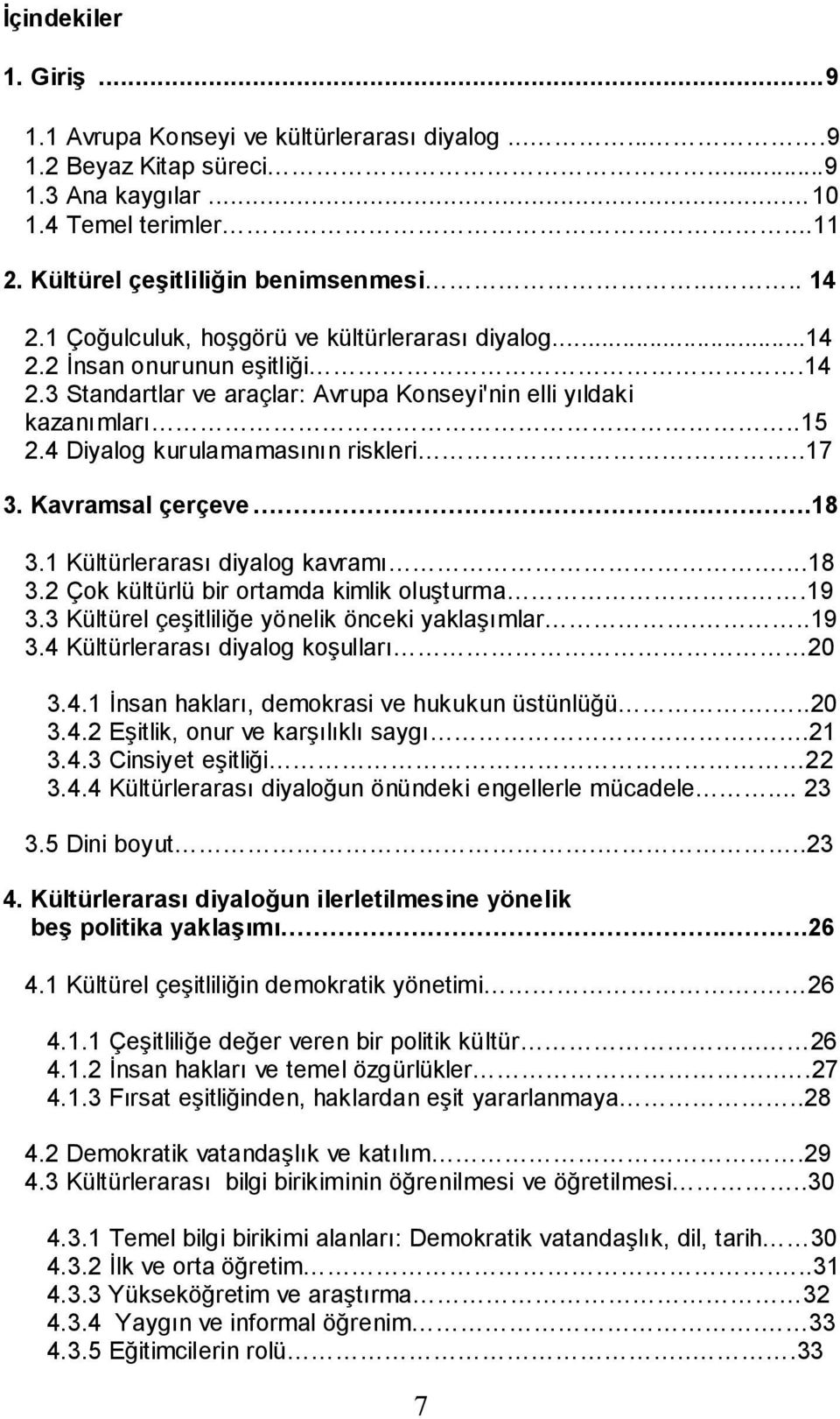 ..17 3. Kavramsal çerçeve...18 3.1 Kültürlerarası diyalog kavramı....18 3.2 Çok kültürlü bir ortamda kimlik oluşturma.19 3.3 Kültürel çeşitliliğe yönelik önceki yaklaşımlar...19 3.4 Kültürlerarası diyalog koşulları 20 3.