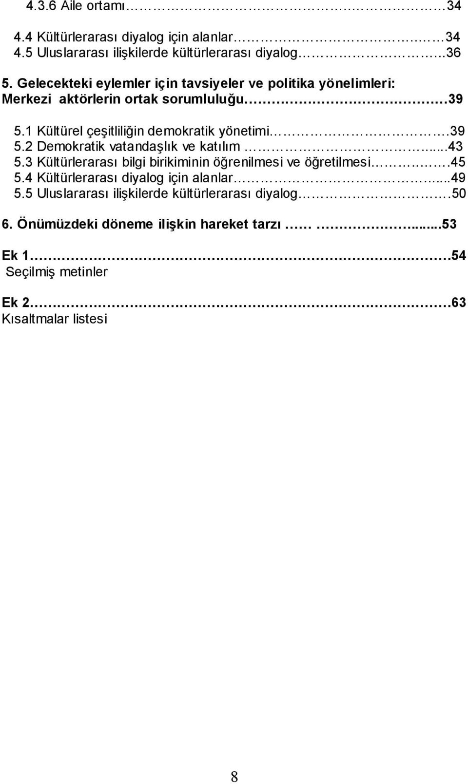 39 5.2 Demokratik vatandaşlık ve katılım...43 5.3 Kültürlerarası bilgi birikiminin öğrenilmesi ve öğretilmesi...45 5.