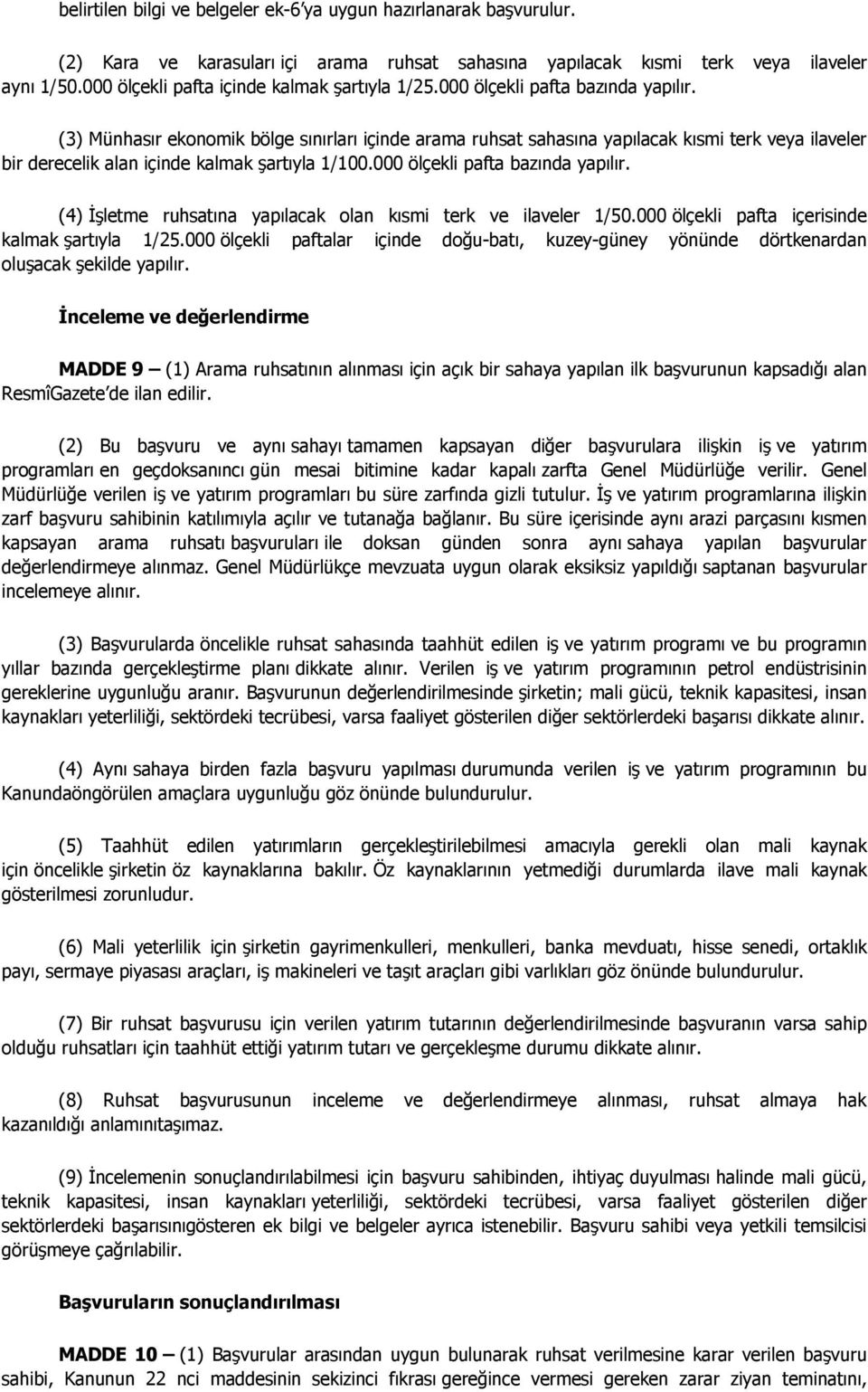 (3) Münhasır ekonomik bölge sınırları içinde arama ruhsat sahasına yapılacak kısmi terk veya ilaveler bir derecelik alan içinde kalmak şartıyla 1/100.000 ölçekli pafta bazında yapılır.