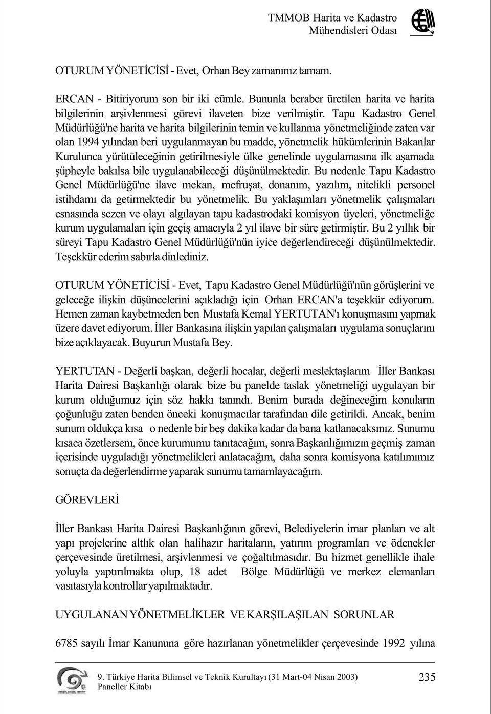 yürütüleceðinin getirilmesiyle ülke genelinde uygulamasýna ilk aþamada þüpheyle bakýlsa bile uygulanabileceði düþünülmektedir.